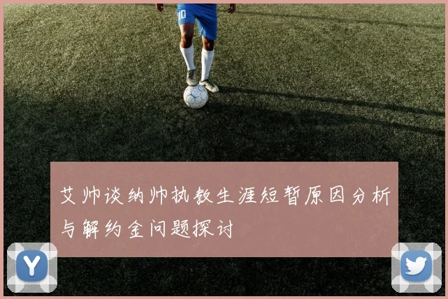艾帅谈纳帅执教生涯短暂原因分析与解约金问题探讨